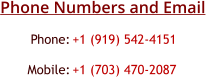 Phone:  +1 (919) 542-4151 Mobile: +1 (703) 470-2087 Phone Numbers and Email